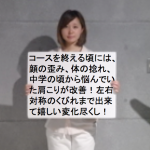 コースを終える頃には、顔の歪みだけでなく、体の捻れや肩凝りも改善され、更には左右対称のくびれまで出来て、嬉しい変化尽くしでした。